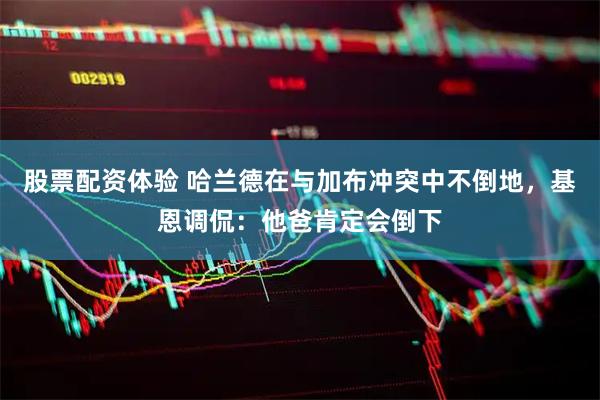 股票配资体验 哈兰德在与加布冲突中不倒地，基恩调侃：他爸肯定会倒下